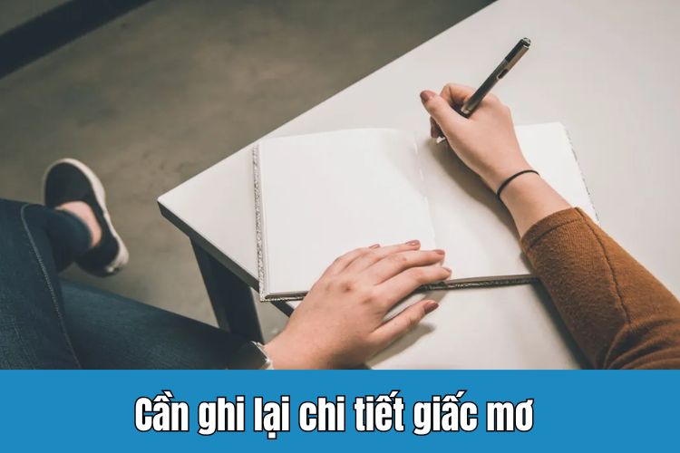 Cần ghi lại chi tiết giấc mơ để dễ sàng soi chiếu vào sổ mơ