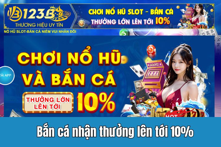 Chơi bắn cá lên thưởng lớn lên tới 10% cho cược thủ