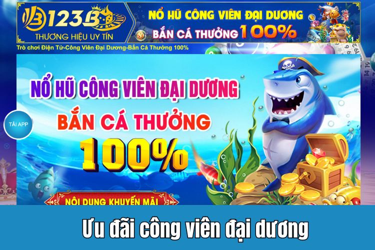 Tham gia công viên đại dương lĩnh thưởng lên tới 100%